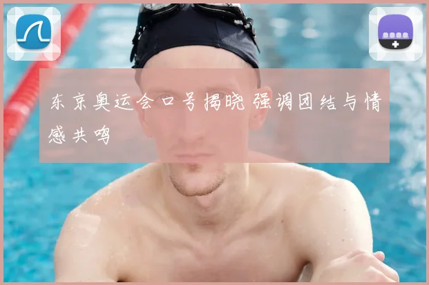 东京奥运会口号揭晓 强调团结与情感共鸣