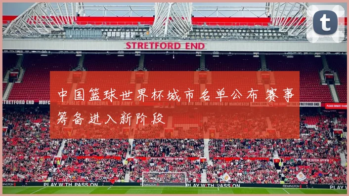 中国篮球世界杯城市名单公布 赛事筹备进入新阶段