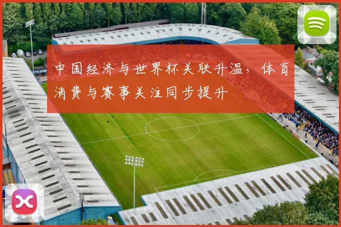 中国经济与世界杯关联升温,体育消费与赛事关注同步提升