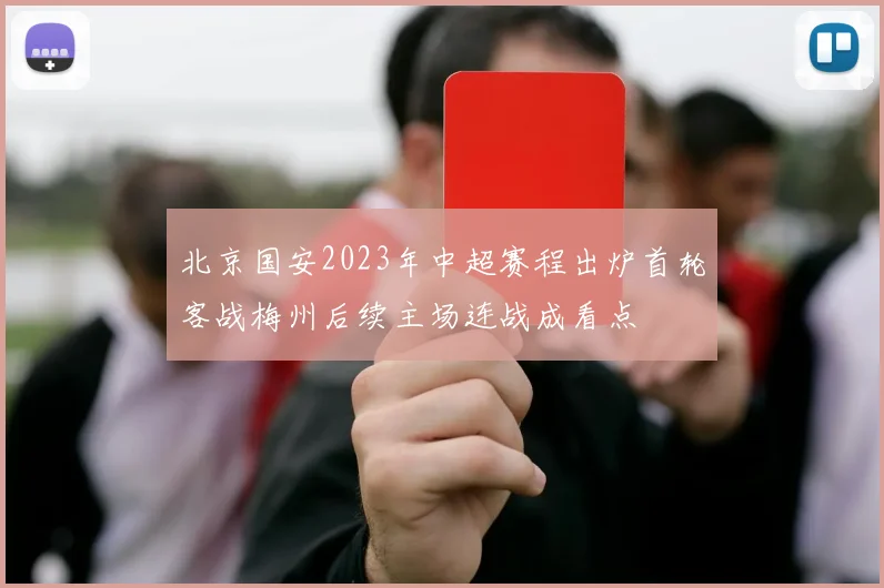 北京国安2023年中超赛程出炉首轮客战梅州后续主场连战成看点
