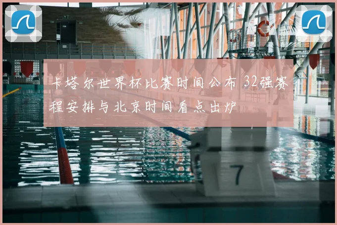 卡塔尔世界杯比赛时间公布 32强赛程安排与北京时间看点出炉