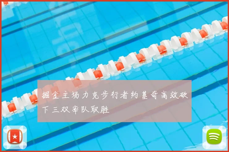 掘金主场力克步行者约基奇高效砍下三双率队取胜